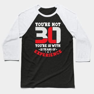 You're not 30 you're 18 with 12 years experience Baseball T-Shirt